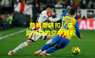 詹姆斯隔扣:雷霆万钧的空中霸权