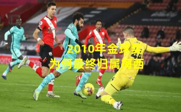 2010年金球奖为何最终归属梅西