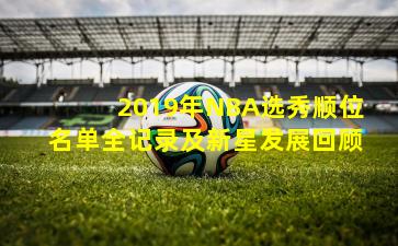 2019年NBA选秀顺位名单全记录及新星发展回顾